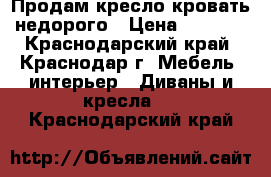 Продам кресло-кровать недорого › Цена ­ 5 000 - Краснодарский край, Краснодар г. Мебель, интерьер » Диваны и кресла   . Краснодарский край